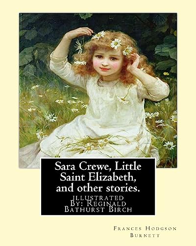 9781539380368: Sara Crewe, Little Saint Elizabeth, and other stories.By:Frances Hodgson Burnett: illustrated By: Reginald B.(Bathurst) Birch (May 2, 1856 – June 17, ... an English-American artist and illustrator.