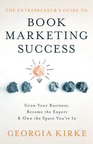 Imagen de archivo de The Entrepreneur's Guide To Book Marketing Success: Grow Your Business, Become The Expert & Own The Space You're In a la venta por WorldofBooks