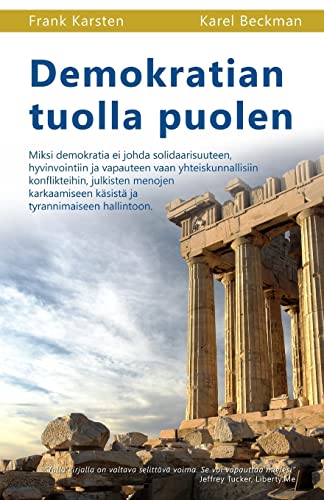 9781539398158: Demokratian tuolla puolen: Miksi demokratia ei johda solidaarisuuteen, hyvinvointiin ja vapauteen vaan yhteiskunnallisiin konflikteihin, julkisten ... tyrannimaiseen hallintoon (Finnish Edition)