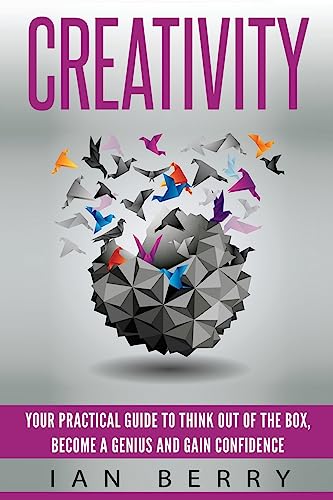 Imagen de archivo de Creativity: Your Practical Guide To Think Out Of The Box, Become a Genius And Gain Confidence a la venta por HPB-Ruby
