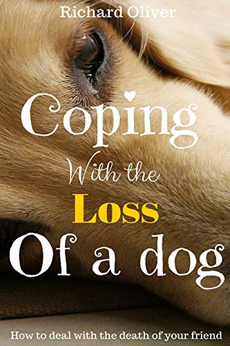 Imagen de archivo de Coping With The Loss Of A Dog: How To Deal With The Death Of Your Friend a la venta por HPB-Diamond