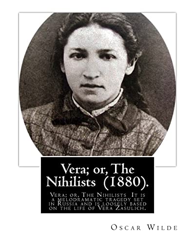 9781539417798: Vera; or, The Nihilists (1880). by: Oscar Wilde: Vera; or, The Nihilists is a play by Oscar Wilde. It is a melodramatic tragedy set in Russia and is loosely based on the life of Vera Zasulich.