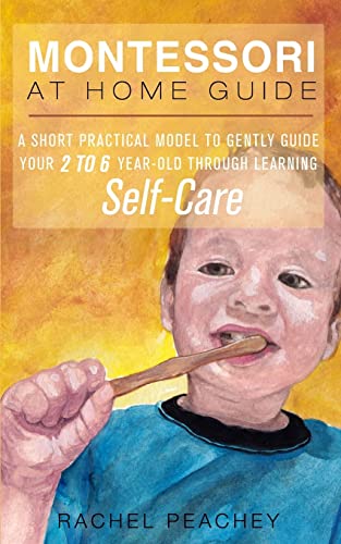 Stock image for Montessori at Home Guide: A Short Practical Model to Gently Guide your 2-6 Year Old through Learning Self-Care for sale by Save With Sam