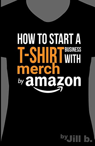 Stock image for How to Start a T-Shirt Business on Merch by Amazon (Booklet): A Quick Guide to Researching, Designing & Selling Shirts Online for sale by ThriftBooks-Atlanta