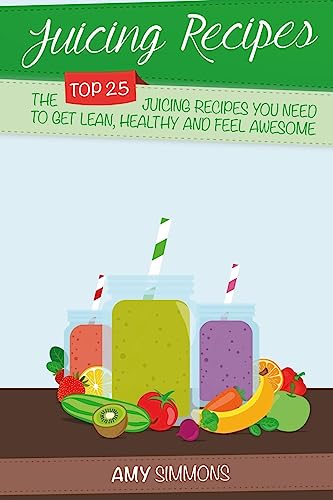 Stock image for Juicing Recipes: The TOP 25 Juicing Recipes You Need To Get Lean, Healthy And Feel Awesome! for sale by Lucky's Textbooks