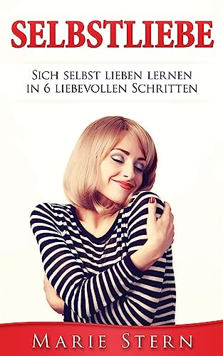 Stock image for Selbstliebe: Sich selbst lieben lernen in 6 liebevollen Schritten. (German Edition) for sale by Lucky's Textbooks
