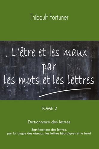 Stock image for L'tre et les maux par les mots et les lettres: Dictionnaire des lettres : Significations des lettres par la langue des oiseaux, les lettres hbraques et le tarot (French Edition) for sale by California Books