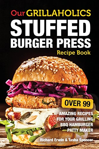 Beispielbild fr Our Grillaholics Stuffed Burger Press Recipe Book: 99 Amazing Recipes for Your Grilling BBQ Hamburger Patty Maker (Discover Taste New Enormous, . Meat Packed, Stuffed Burgers Every Time!) zum Verkauf von Goodwill