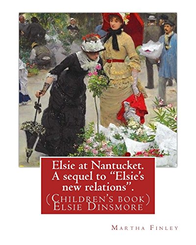 Imagen de archivo de Elsie at Nantucket. A sequel to "Elsie's new relations". By: Martha Finley: (Children's book) Elsie Dinsmore a la venta por MusicMagpie