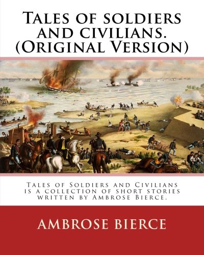 9781539479451: Tales of soldiers and civilians. By: Ambrose Bierce. (Original Version): Tales of Soldiers and Civilians is a collection of short stories written by Ambrose Bierce.