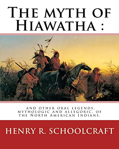 Stock image for The myth of Hiawatha : and other oral legends, mythologic and allegoric, of the: North American Indians. By: Henry R. Schoolcraft for sale by Save With Sam