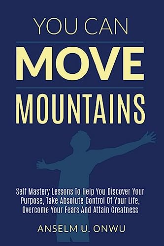 Beispielbild fr You Can Move Mountains: Self Mastery Lessons to Help You Discover your purpose, Take Absolute Control of Your Life, Overcome your Fears And Attain Greatness. zum Verkauf von Buchpark