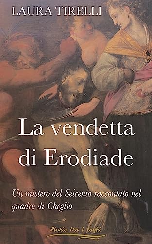 9781539482680: La vendetta di Erodiade: Un mistero del Seicento raccontato nel quadro di Cheglio (Storie tra i laghi) (Italian Edition)