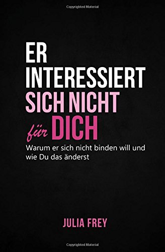 9781539483526: Er Interessiert Sich Nicht Fur Dich: Warum Er Sich Nicht Binden Will Und Wie Du Das nderst - Mach Schluss Mit Spielchen (German Edition)