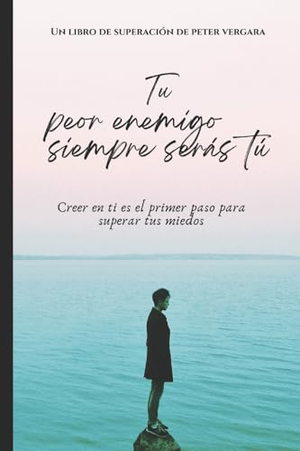 Stock image for Tu Peor Enemigo Siempre Sers T: Creer en ti es el primer paso para superar tus miedos. (Motivacin Para Vivir Plenamente) (Spanish Edition) for sale by California Books