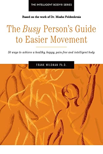 Imagen de archivo de The Busy Persons Guide to Easier Movement: 50 wasy to achieve a healthy, happy, pain-free and intelligent body a la venta por Goodwill of Colorado