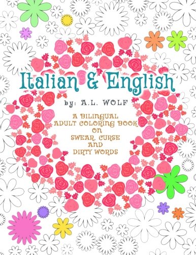 

Italian & English - A Bilingual Adult Coloring Book on Swear, Curse and Dirty Words: Volume 8 (A Bilingual Swear, Curse and Dirty Words Series)