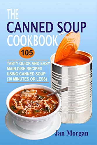 Imagen de archivo de The Canned Soup Cookbook: 105 Tasty Quick And Easy Main Dish Recipes Using Canned Soup (30 Minutes Or Less) a la venta por WorldofBooks