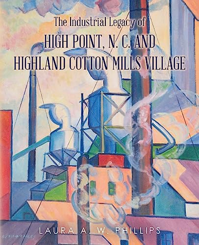 Stock image for The Industrial Legacy of High Point, N. C. and Highland Cotton Mills Village for sale by Save With Sam