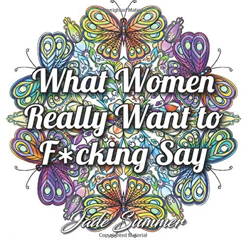 Stock image for What Women Really Want to F*cking Say: An Adult Coloring Book with Hilarious Swear Word Phrases and Relaxing Flower Designs for sale by Blue Vase Books