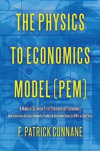 Stock image for The Physics to Economics Model (PEM): A Natural Science First Principle of Economics How to Increase the Gross Domestic Product of the United States by 100 Percent in Eight Years for sale by SecondSale