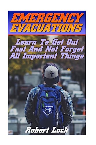 9781539648864: Emergency Evacuations: Learn To Get Out Fast And Not Forget All Important Things: (Survival Tactics) (Survival, Communication, Self Reliance)