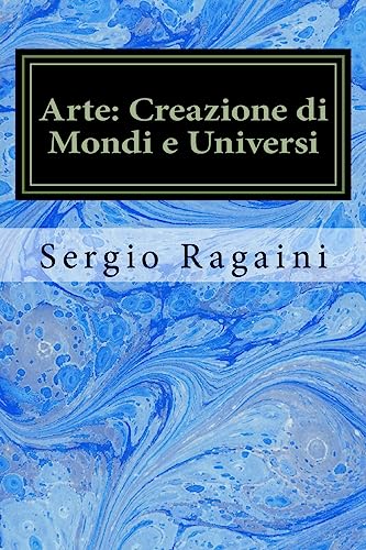 Stock image for Arte: Creazione di Mondi e Universi: Viaggio tra Arti Figurative, Matematica, Fisica e Musica (Italian Edition) for sale by Lucky's Textbooks