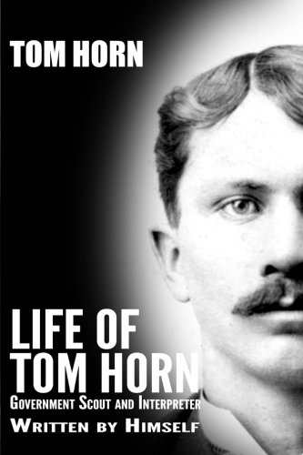 Beispielbild fr Life of Tom Horn: Government Scout and Interpreter zum Verkauf von BooksRun