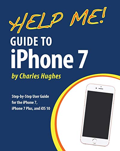Stock image for Help Me! Guide to the iPhone 7: Step-by-Step User Guide for the iPhone 7, iPhone 7 Plus, and iOS 10 for sale by Goodwill