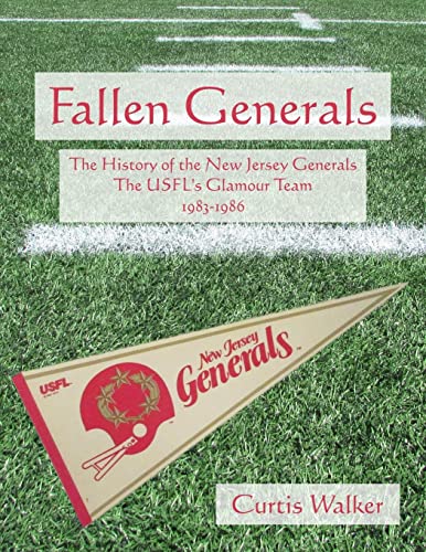 9781539728320: Fallen Generals: The History of the New Jersey Generals, the USFL's Glamour Team (1983-1986)