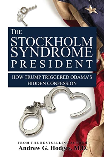 9781539749738: The Stockholm Syndrome President: How Trump Triggered Obama’s Hidden Confession