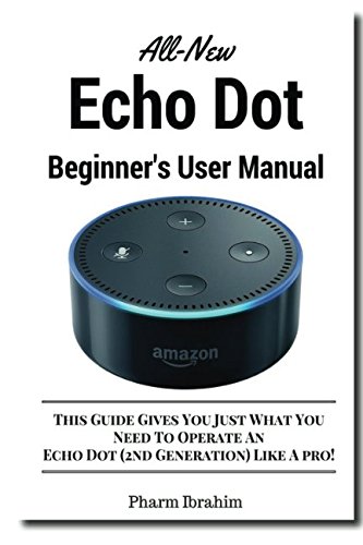 Stock image for All-New Echo Dot Beginner's User Manual: This Guide Gives You Just What You Need To Operate An Echo Dot (2nd Generation) Like A pro! for sale by SecondSale