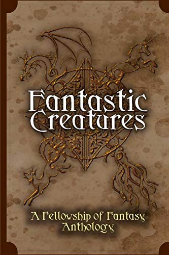 Beispielbild fr Fantastic Creatures: A Fellowship of Fantasy Anthology zum Verkauf von Irish Booksellers