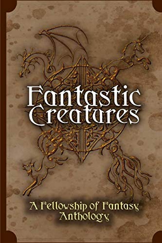 9781539787020: Fantastic Creatures: A Fellowship of Fantasy Anthology: Volume 1
