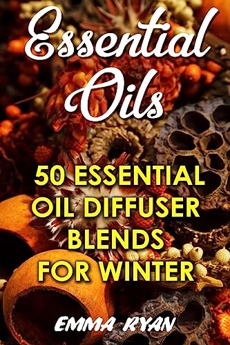 9781539800453: Essential Oils: 50 Essential Oil Diffuser Blends For Winter