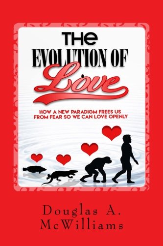 Imagen de archivo de The Evolution of Love: How a New Paradigm Frees us From Fear so we can Love Openly a la venta por THE SAINT BOOKSTORE