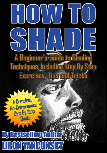 Stock image for How to Shade: A Beginner's Guide to Shading Techniques, Including Step By Step Exercises, Tips & Tricks for sale by SecondSale