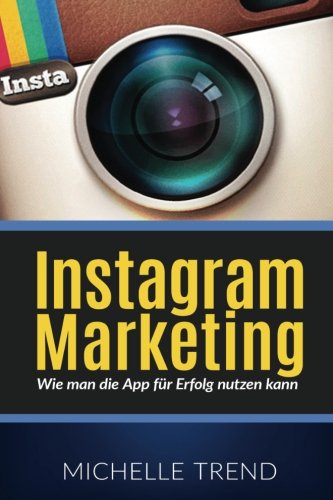 Instagram Marketing: Wie man die App für Erfolg nutzen kann (Social Media Marketing, Online Business, Instagram) - Trend, Michelle