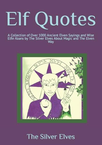 Stock image for Elf Quotes: A Collection of Over 1000 Ancient Elven Sayings and Wise Elfin Koans by The Silver Elves About Magic and The Elven Way for sale by Save With Sam