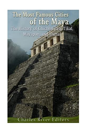 9781539835707: The Most Famous Cities of the Maya: The History of Chichn Itz, Tikal, Mayapn, and Uxmal