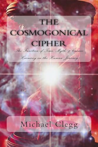 Stock image for The Cosmogonical Cipher: The Function of Time, Myth, & Cosmic Harmony on the Human Journey for sale by THE SAINT BOOKSTORE