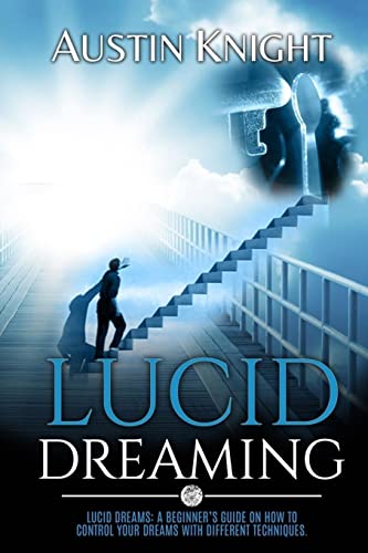 

Lucid Dreaming: Lucid dreams: A Beginners Guide On How To Control Your Dreams With Different Techniques.