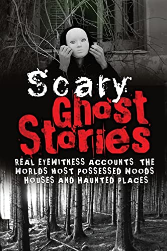 Stock image for Scary Ghost Stories: REAL Eyewitness Accounts: The Worlds Most Possessed Woods, Houses And Haunted Places for sale by ThriftBooks-Atlanta