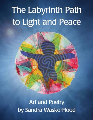 Stock image for The Labyrinth Path to Light and Peace: Art and Poetry by Sandra Wasko-Flood for sale by Wonder Book