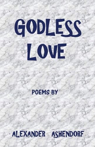 Beispielbild fr Godless Love: Poems by Alexander Ashendorf zum Verkauf von Open Books