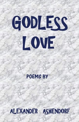 9781539857792: Godless Love: Poems by Alexander Ashendorf