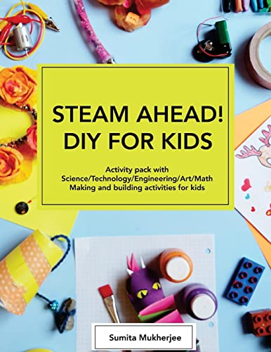 9781539865971: STEAM AHEAD! DIY for KIDS: Activity pack with Science/Technology/Engineering/Art/Math making and building activities for 4-10 year old kids