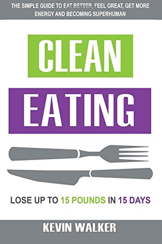 9781539868095: Clean Eating: The Simple Guide To Eat Better, Feel Great, Get More Energy And Be