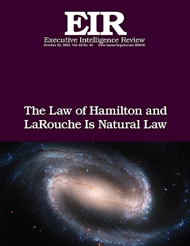 9781539870777: The Law of Hamilton and LaRouche Is Natural Law: Executive Intelligence Review; Volume 43, Issue 44