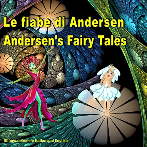 

Le fiabe di Andersen. Andersen's Fairy Tales. Bilingual Book in Italian and English: Dual Language Picture Book for Kids. Edizione Bilingue (Inglese -